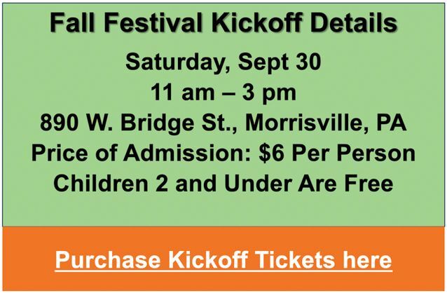 A green sign proclaims: Fall Festival Kickoff Details Saturday, Sept 30 11 am – 3 pm 860 W. Bridge St., Morrisville, PA Price of Admission: $6 Per Person Children 3 and Under Are Free  Click this image to Purchase Kickoff Tickets Here