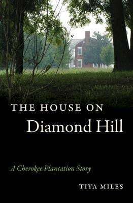 The House on Diamond Hill: A Cherokee Plantation Story by Tiya Miles, 2012