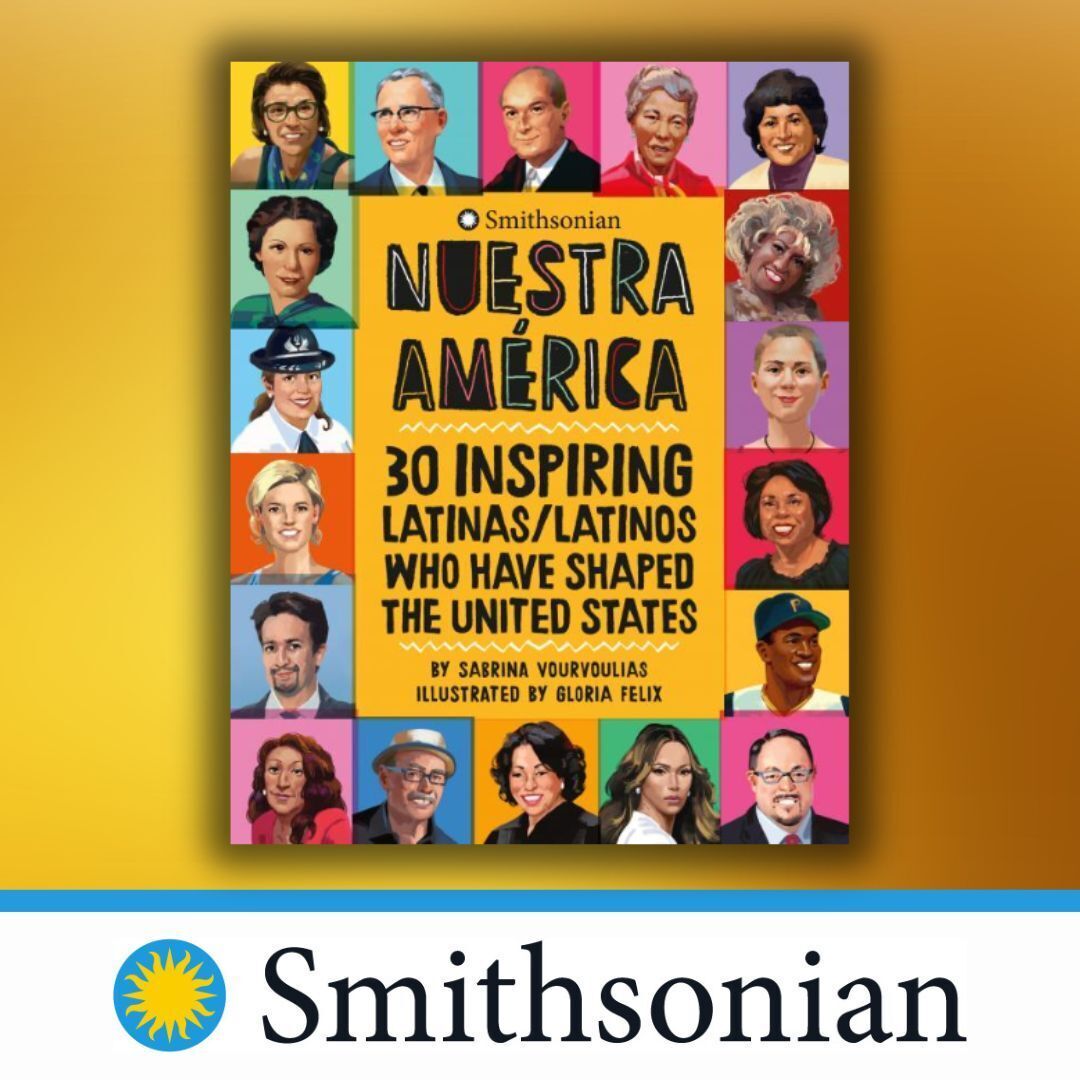 Smithsonian; Nuestra América: 30 Inspiring Latinas/Latinos Who Have Shaped the United States; by Sabrina Vourvoulias; Illustrated by Gloria Felix