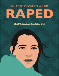 What to Do When You Are Raped: An ABC Handbook For Native Girls ( The Native American Women’s Health Education Resource Center)  