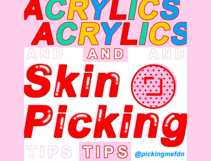 Acrylics & Skin Picking Tips