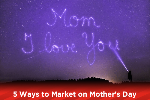 5 Ways to Market on Mother's Day