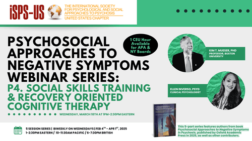 March 18, 2026 1pm-2:30m – Session 4: "Social Skills Training and Recovery Oriented Cognitive Therapy" with Kim Mueser, PhD, and Ellen Inverso, PsyD