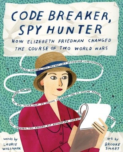 Code Breaker Spy Hunter: How Elizebeth Friedman Changed the Course of Two World Wars - by Laurie Wallmark and Brooke Smart