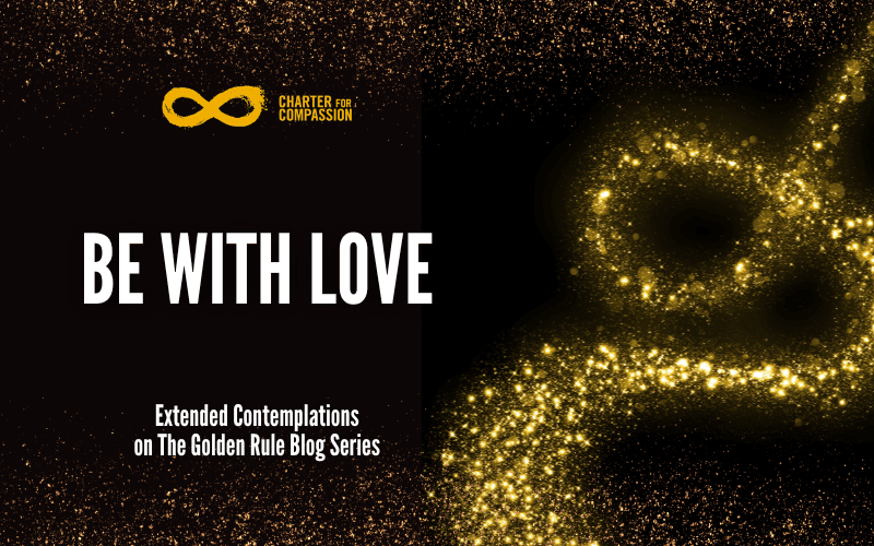 black background with gold sparks flying around. Title says: Be With Love - Extended Contemplations on The Golden Rule: A Blog Series"