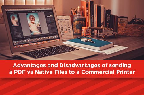 Advantages and Disadvantages of sending a PDF vs Native Files to a Commercial Printer