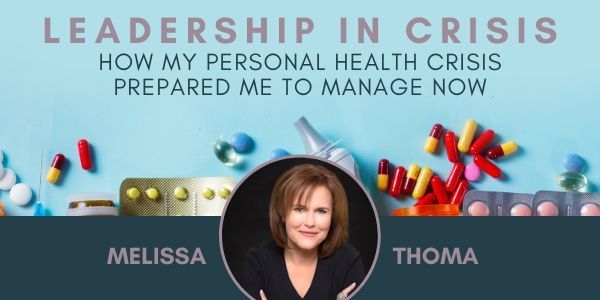 Header Image with a variety of medication and medical equipment on a blue background and a headshot of Melissa Thoma, a brunette wearing a black top. Text Reads: Leadership in Crisis: How my personal health journey prepared me to lead now.