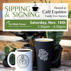 photo of two coffee cups in front of green potted plants. text overlay in white and green that says "sipping and signing hosted at Cafe Equinox in Family Tree Nursery on Saturday November 18th 1:30pm - 3:30pm