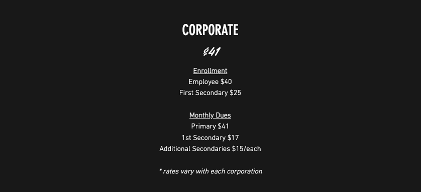Corporate Membership $39.00/month; Enrollment: Employee $40, Secondary (each) $25; Monthly Dues: Primary $39, Secondary (each) $15 *rates vary with each corporation