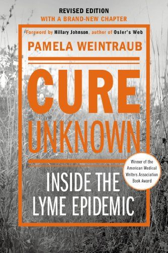 Cure Unknown: Inside the Lyme Epidemic, By Pamela Weintraub