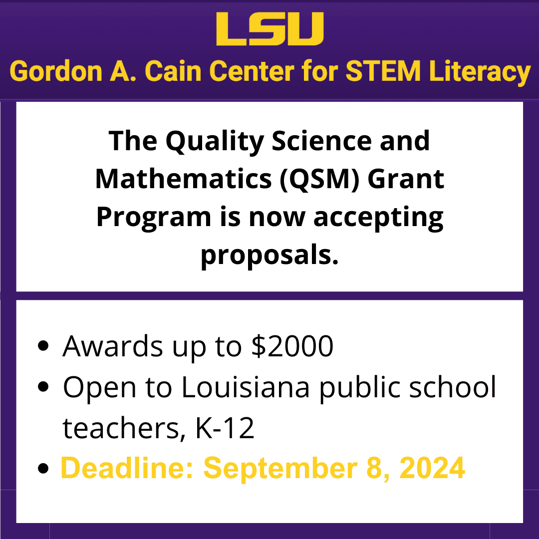 A promotional graphic for the QSM grant with an LSU Cain Center logo and LSU colors with text stating the grant is now accepting proposals, awards up to $2000, open to Louisiana public school teachers K-12, and deadline is September 8, 2024.