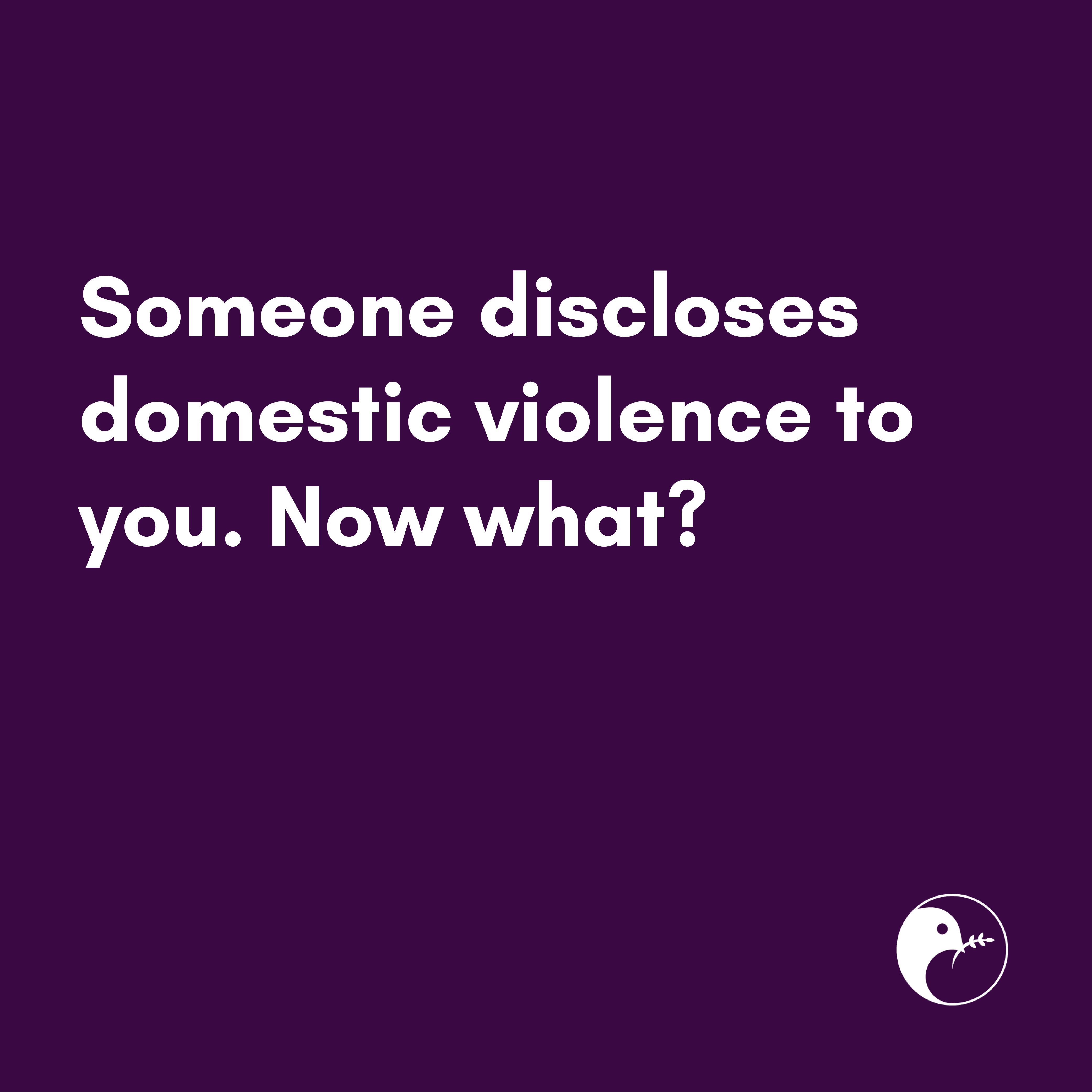 Someone discloses domestic violence to you. Now what?