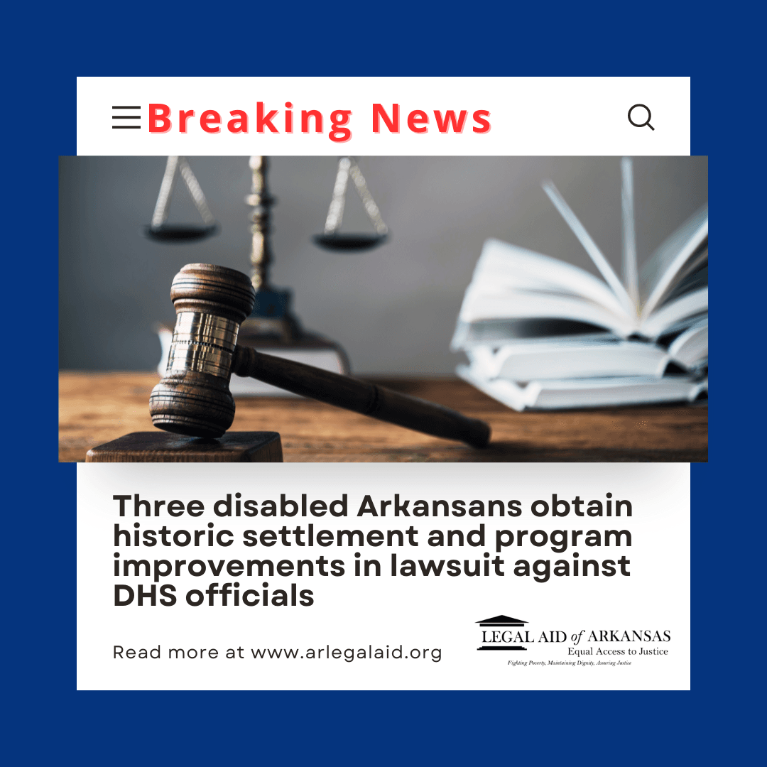 Three disabled Arkansans obtain historic settlement and program improvements in lawsuit against DHS officials. 