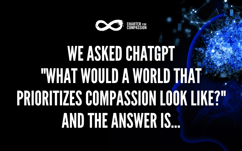 We asked ChatGPT "What Would a World That Prioritizes Compassion Look Like?" and the answer is...