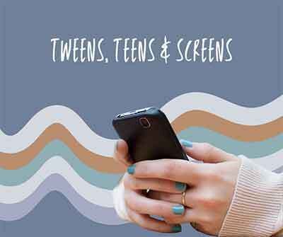 Tweens, Teen, & Screens, Oh my!