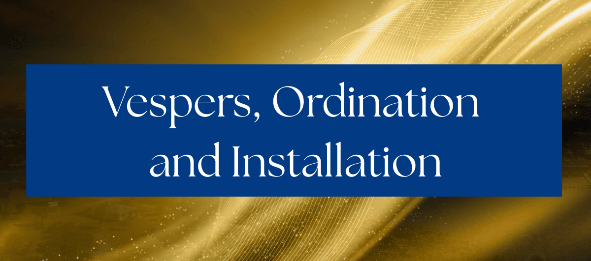 Vespers, Ordination and Installation