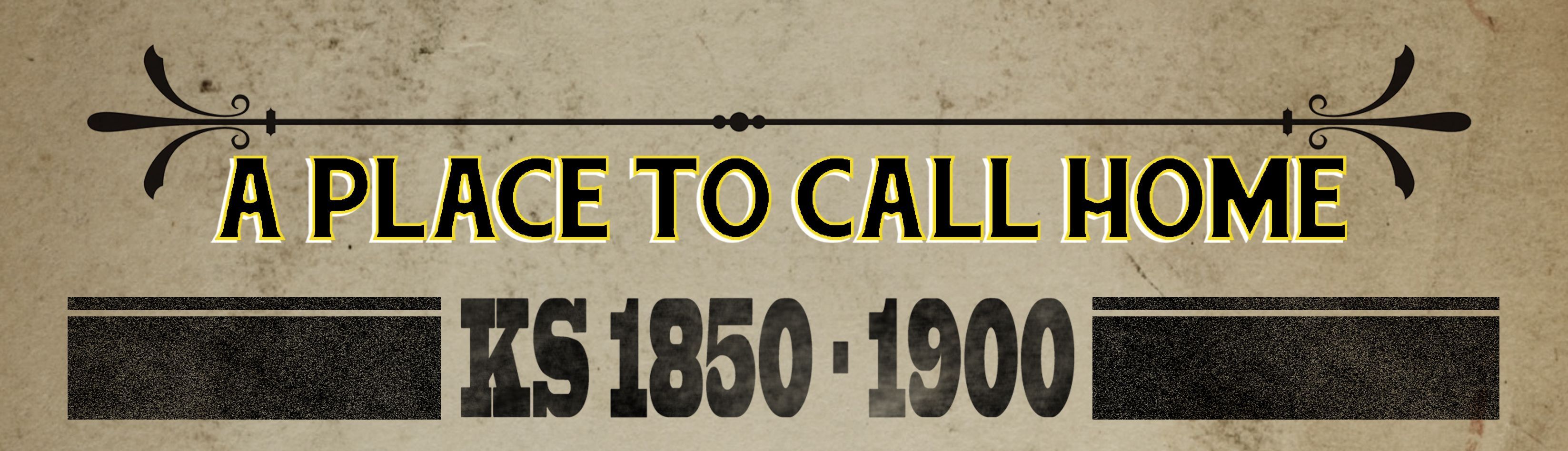 Title graphic for the Smoky Hill Museum exhibit "A Place to Call Home: Kansas 1850 to 1900.".