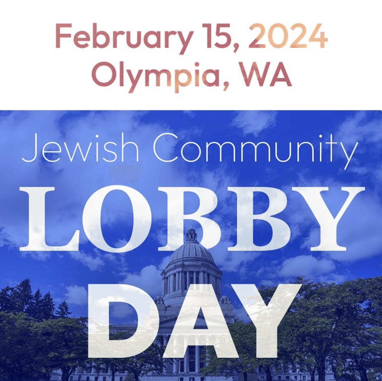 February 15, 2024 | Jewish Community Lobby Day. Square graphic showing a blue-hued photo of the WA State Capitol Building. Text overlayed in white capital letters.