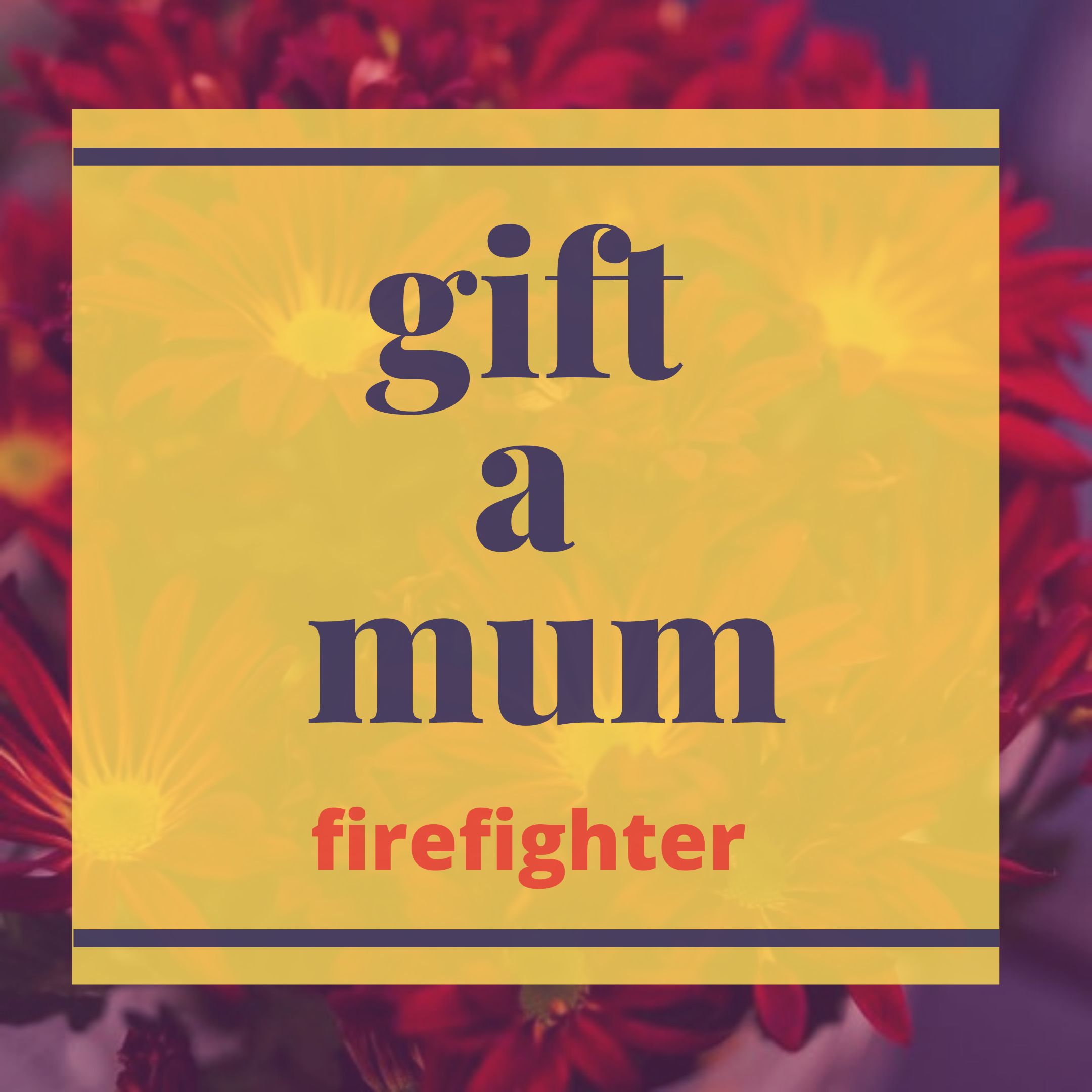 Gift a Mum - Firefighter