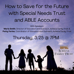 How to Save for the Future with Special Needs Trust and ABLE Accounts - Held on March 25, 2021
