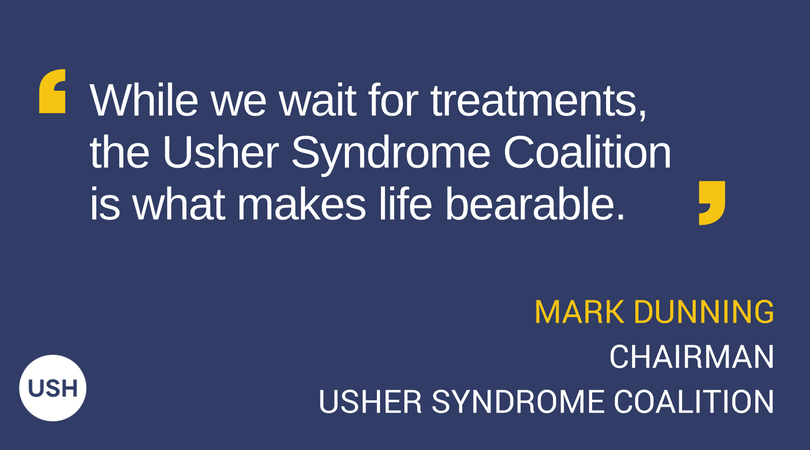 Graphic with Text: While we wait for treatments, the Usher Syndrome Coalition is what makes life bearable." - Mark Dunning, Chairman, Usher Syndrome Coalition