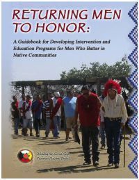 Returning Men to Honor: A Guidebook for Developing Intervention and Education Programs for Men Who Batter in Native Communities (Mending the Sacred Hoop)