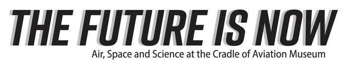 The Future is Now - Air, Space and Science at the Cradle of Aviation Museum