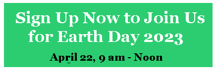 Click on this image to "Sign Up Now to Join Us for Earth Day 2023" which happens April 22, 9 a.m. to Noon