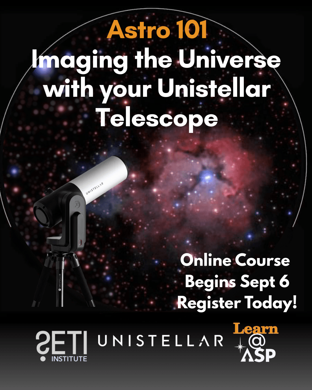 Astro 101: Imaging the Universe with Your eVscope is a brand-new 5-part online workshop series designed exclusively for Unistellar smart telescopes (eVscope 1/2, eQuinox 1/2, ODYSSEY, ODYSSEY PRO) owners who are ready to unlock the full scientific power o