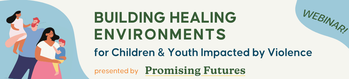 Webinar: Building Healing Environments for Children and Youth Impacted by Violence
