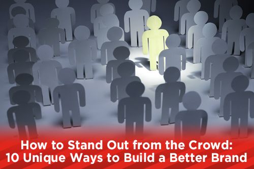 How to Stand Out from the Crowd: 10 Unique Ways to Build a Better Brand