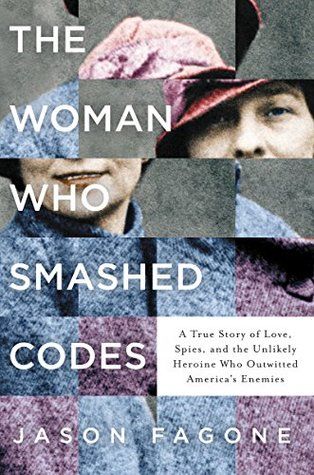 "The Woman Who Smashed Codes: A True Story of Love, Spies, and the Unlikely Heroine Who Outwitted America's Enemies" by Jason Fagone