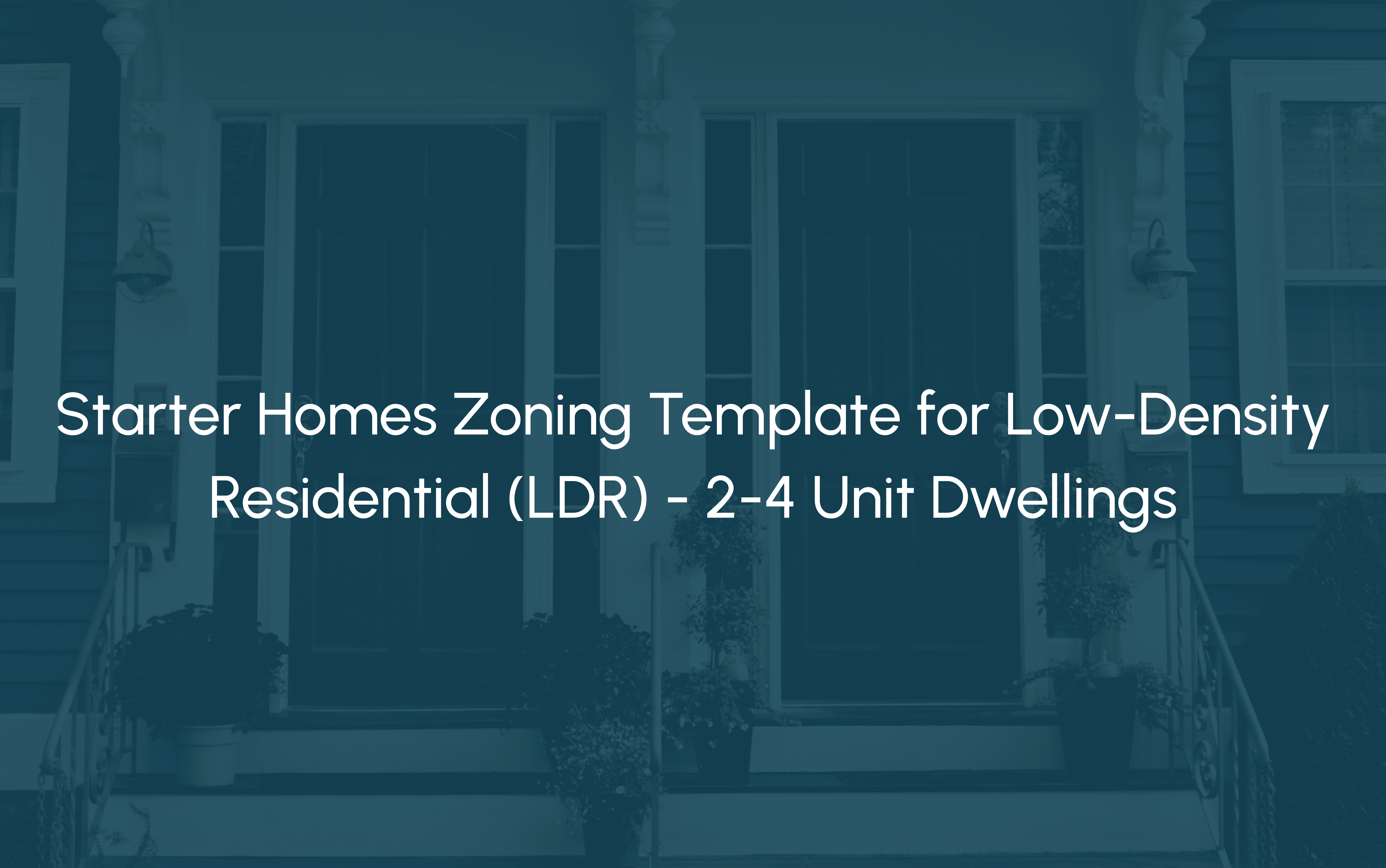 Public Sector - Zoning Template - Starter Homes - Low-Density Residential (LDR) - 2-4 Unit Dwellings