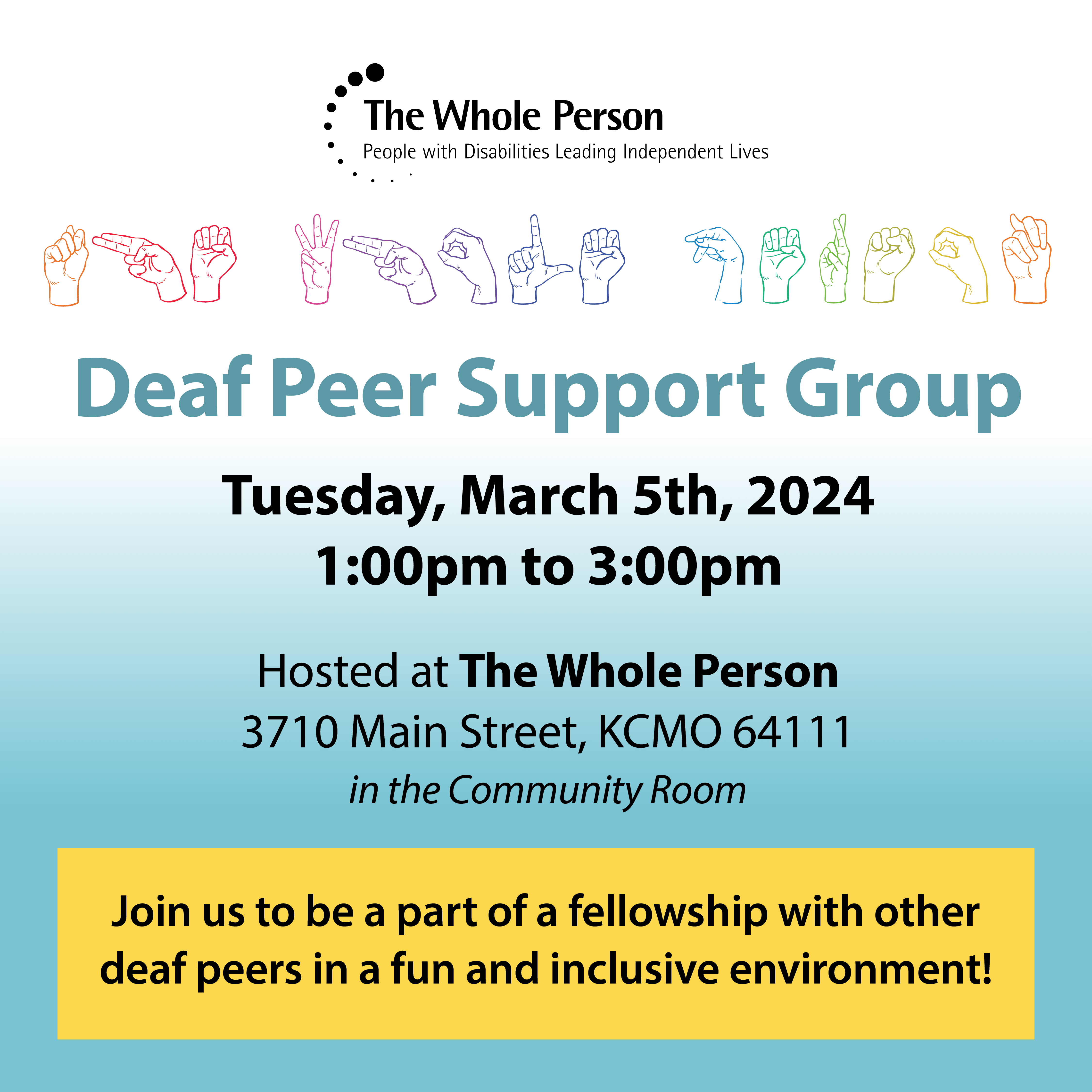on a white and light blue background, there is the whole person logo in black and colorful hand outlines finger spelling the words "the whole person". Below this, the text reads "deaf peer support group. tuesday march 5th 1-3pm. hosted by the whole person
